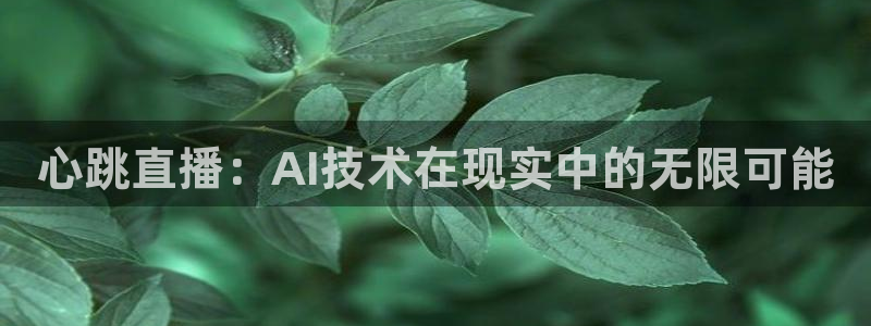 玩球直播app：心跳直播：AI技术在现实中的无限可能