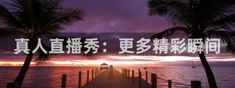 玩球直播：真人直播秀：更多精彩瞬间